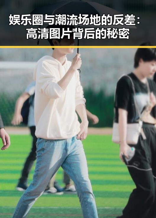 娱乐圈与潮流场地的反差：高清图片背后的秘密